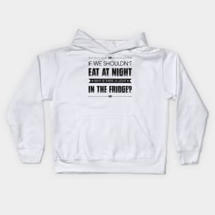 If We Shouldn't Eat At Night Why Is There A Light In The Fridge Funny Quote Kids Hoodie